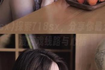探索718sx，分享你最爱的动漫游戏线路与心情