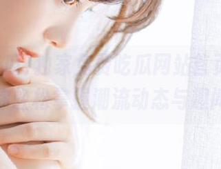 独家免费吃瓜网站首页内容，让你轻松掌握潮流动态与趣闻！