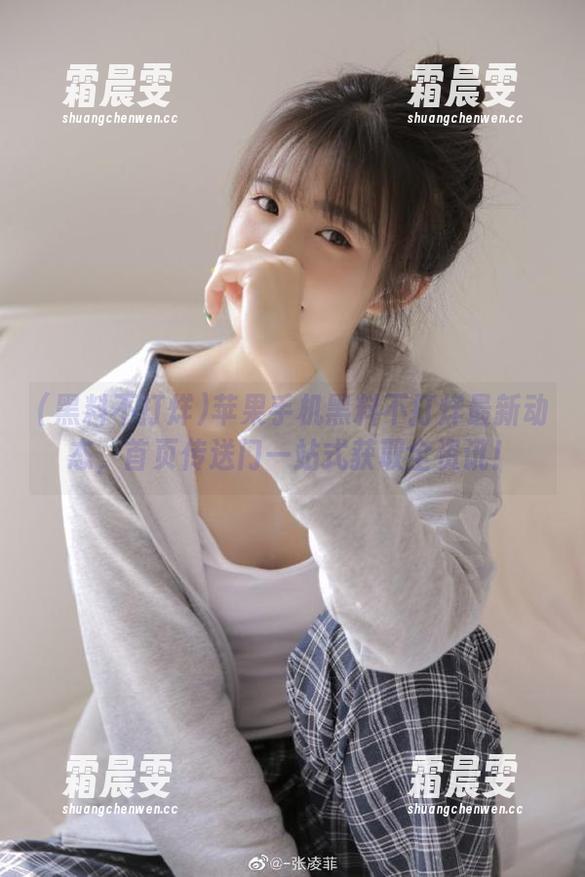 苹果手机黑料不打烊最新动态,首页传送门一站式获取全资讯! 苹果手机黑料不打烊最新动态,首页传送门一站式获取全资讯!