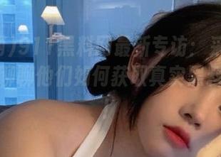 911黑料网最新专访：采访知名博主，聊聊他们如何获取真实黑料的内幕！